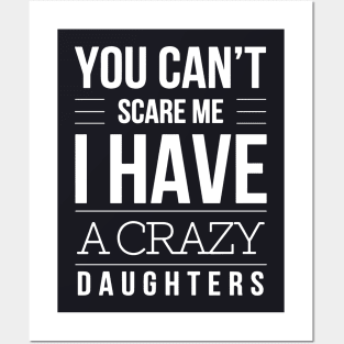 You Cant Scare Me I Have A Crazy Daughters Posters and Art